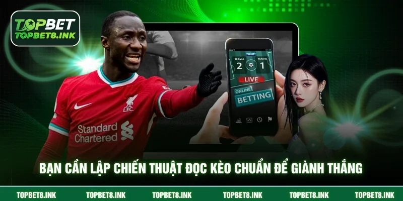 Bạn cần lập chiến thuật đọc kèo chuẩn để giành thắng