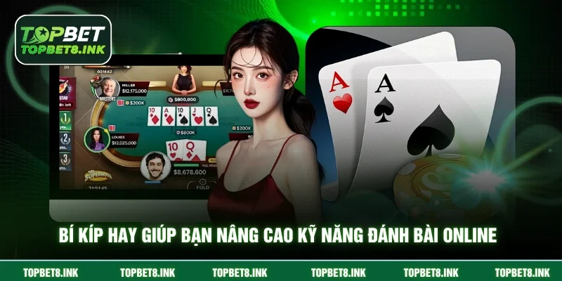 Bí kíp hay giúp bạn nâng cao kỹ năng đánh bài online