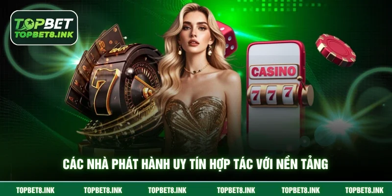Các nhà phát hành uy tín hợp tác với nền tảng