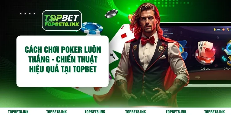 Cách Chơi Poker Luôn Thắng