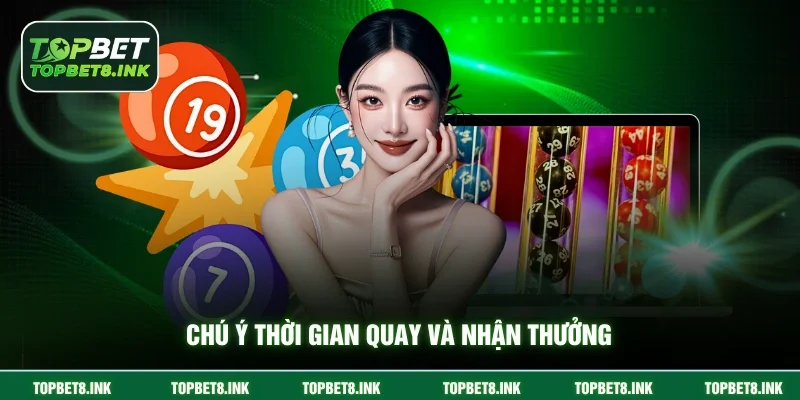 Chú ý thời gian quay và nhận thưởng