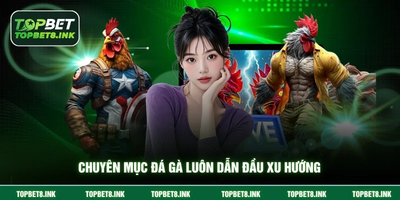 Chuyên mục đá gà luôn dẫn đầu xu hướng