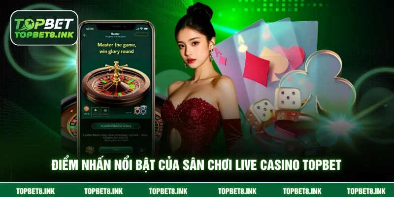 Điểm nhấn nổi bật của sân chơi live casino Topbet