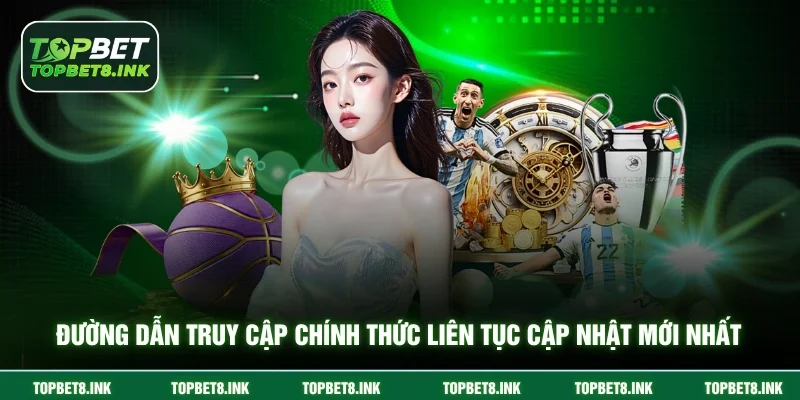 Đường dẫn truy cập Topbet chính thức liên tục cập nhật mới nhất