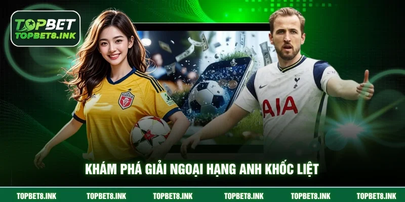 Khám phá giải ngoại hạng Anh khốc liệt