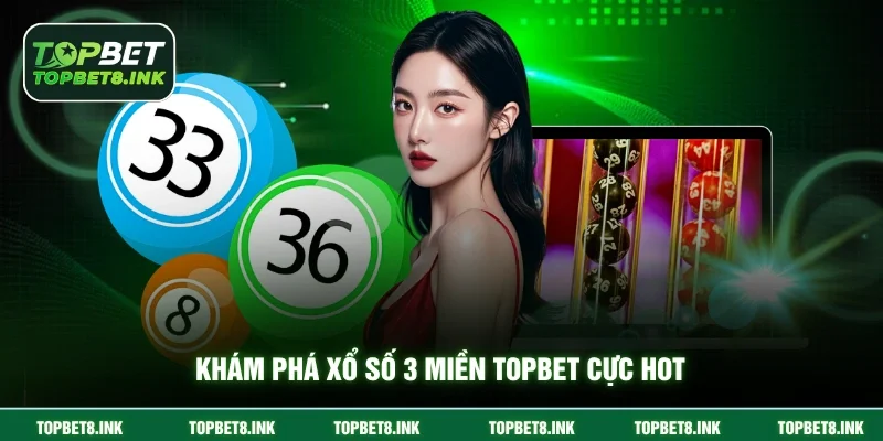 Khám phá xổ số 3 miền Topbet cực hot