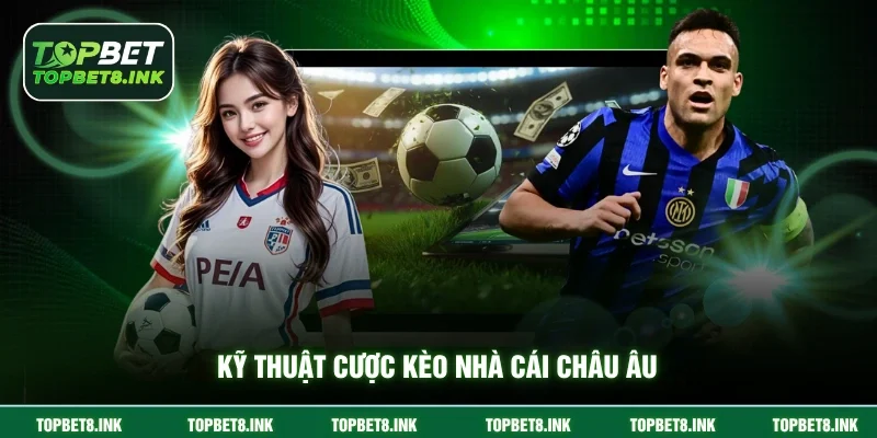 Kỹ thuật cược kèo nhà cái châu Âu 