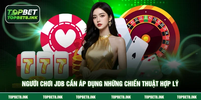 Người chơi JDB cần áp dụng những chiến thuật hợp lý