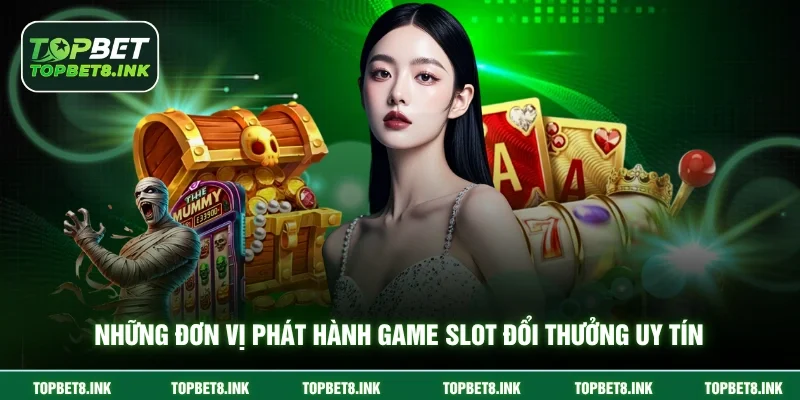 Những đơn vị phát hành game slot đổi thưởng uy tín
