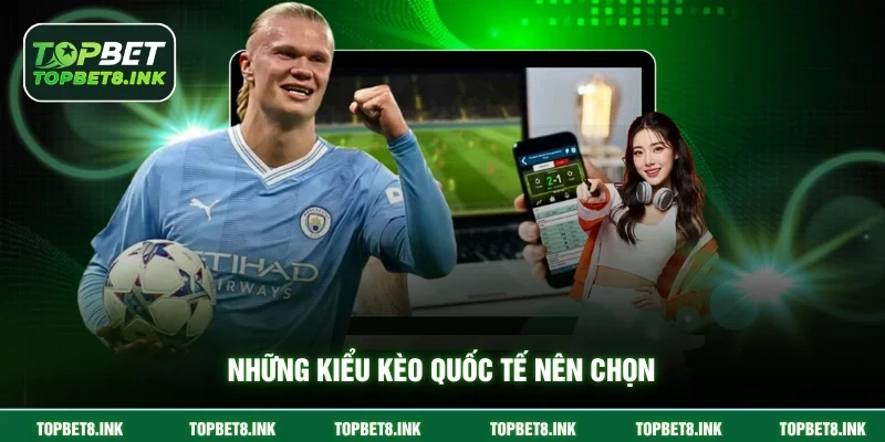 Những kiểu kèo quốc tế nên chọn