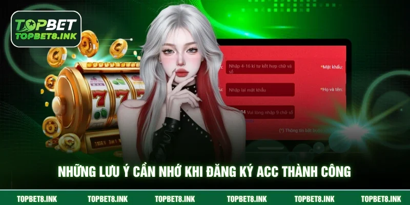 Những lưu ý cần nhớ khi đăng ký acc thành công