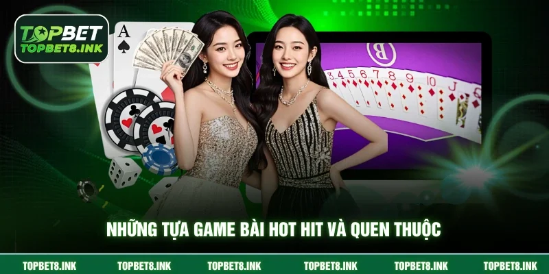 Những tựa game bài hot hit và quen thuộc