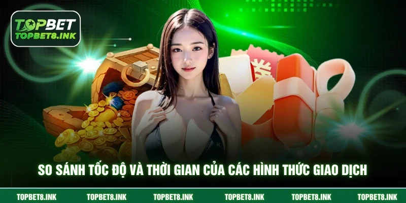 So sánh tốc độ và thời gian của các hình thức giao dịch