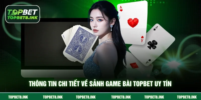 Thông tin chi tiết về sảnh game bài Topbet uy tín
